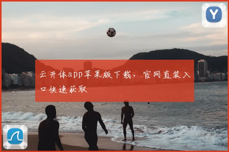云开体app苹果版下载，官网直装入口快速获取