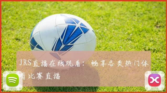 JRS直播在线观看：畅享各类热门体育比赛直播