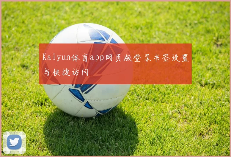 Kaiyun体育app网页版登录书签设置与快捷访问