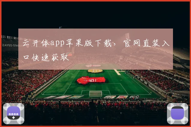 云开体app苹果版下载，官网直装入口快速获取
