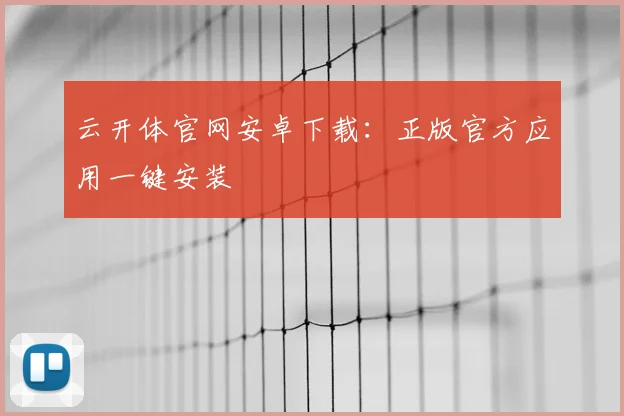 云开体官网安卓下载：正版官方应用一键安装